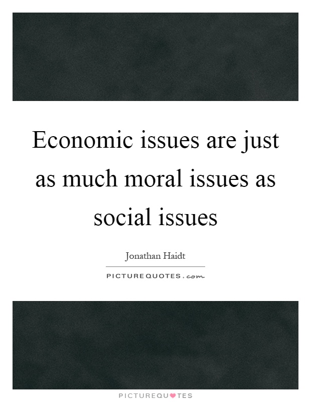 Economic issues are just as much moral issues as social issues Picture Quote #1