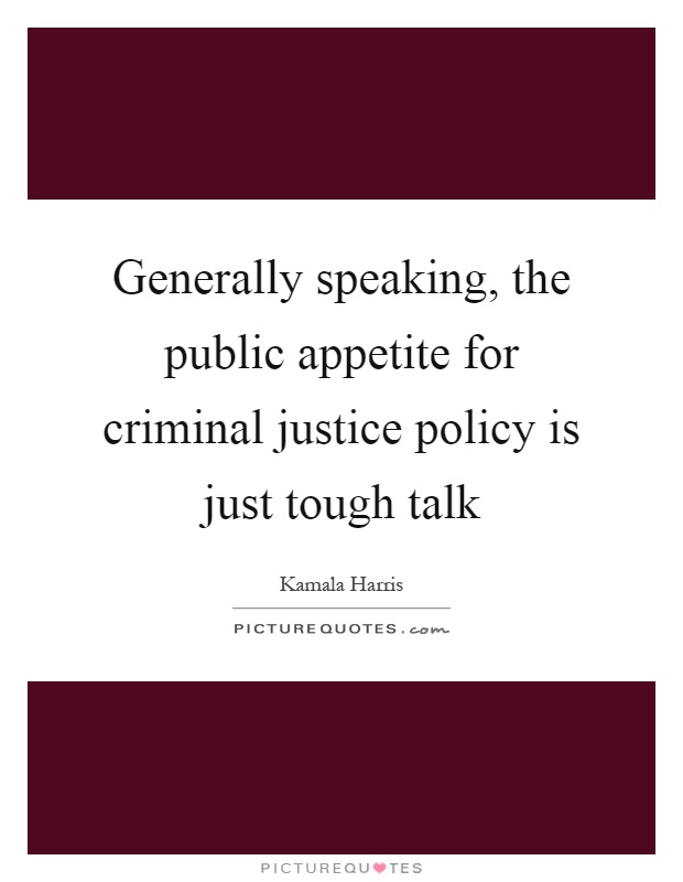 Generally speaking, the public appetite for criminal justice policy is just tough talk Picture Quote #1