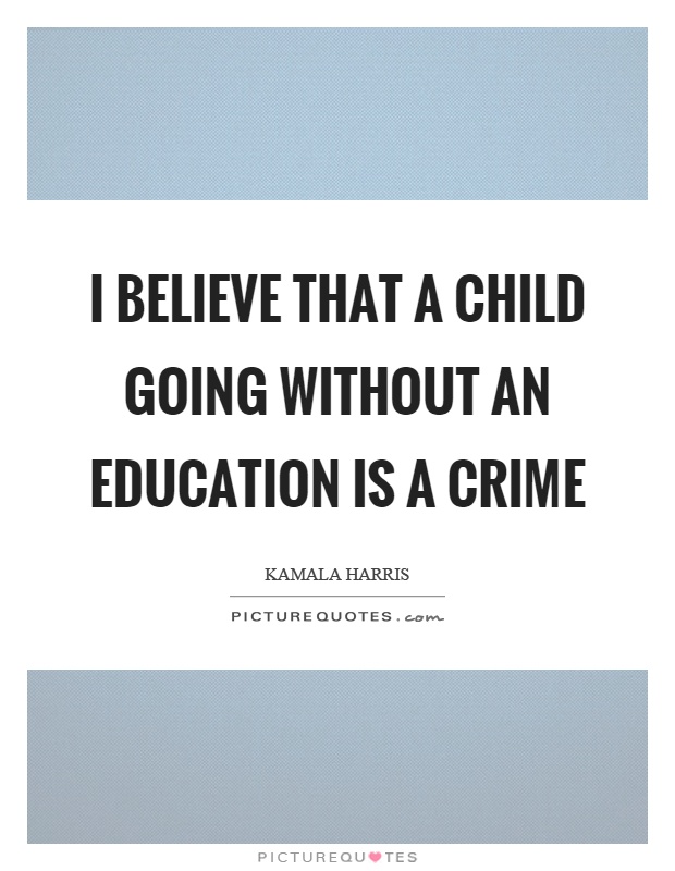 I believe that a child going without an education is a crime Picture Quote #1