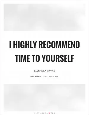 I highly recommend time to yourself Picture Quote #1