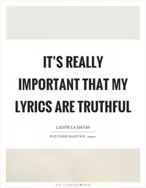 It’s really important that my lyrics are truthful Picture Quote #1