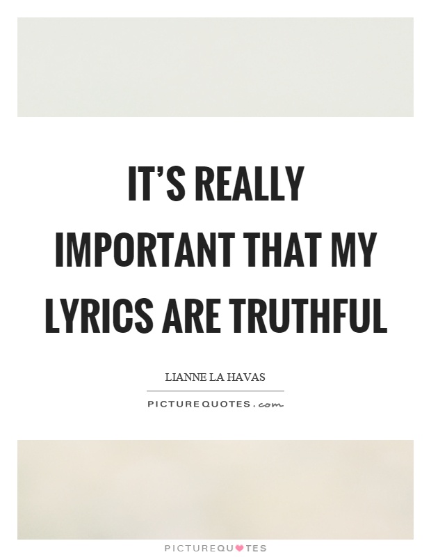 It's really important that my lyrics are truthful Picture Quote #1