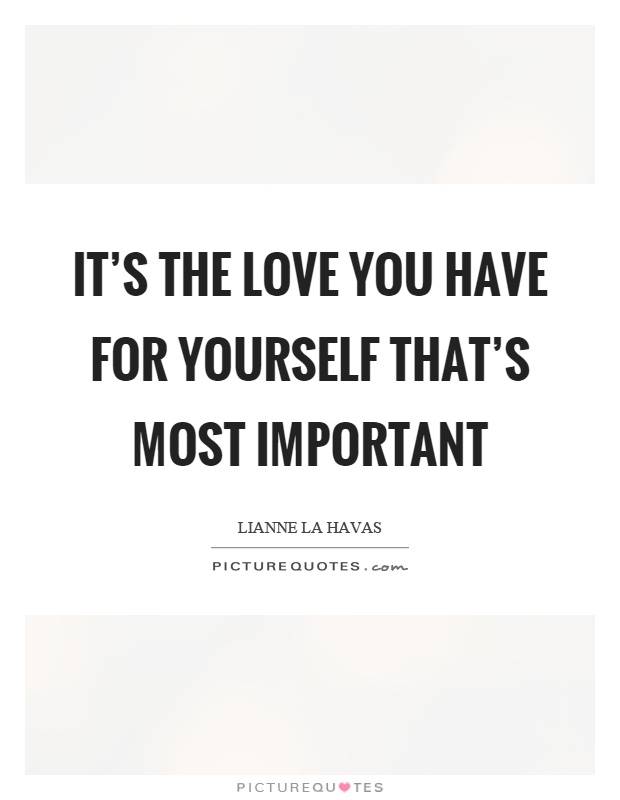 It's the love you have for yourself that's most important Picture Quote #1