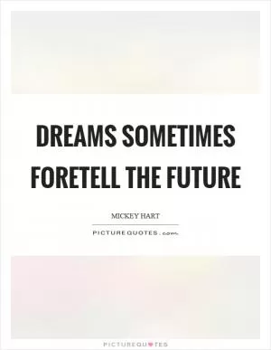 Dreams sometimes foretell the future Picture Quote #1