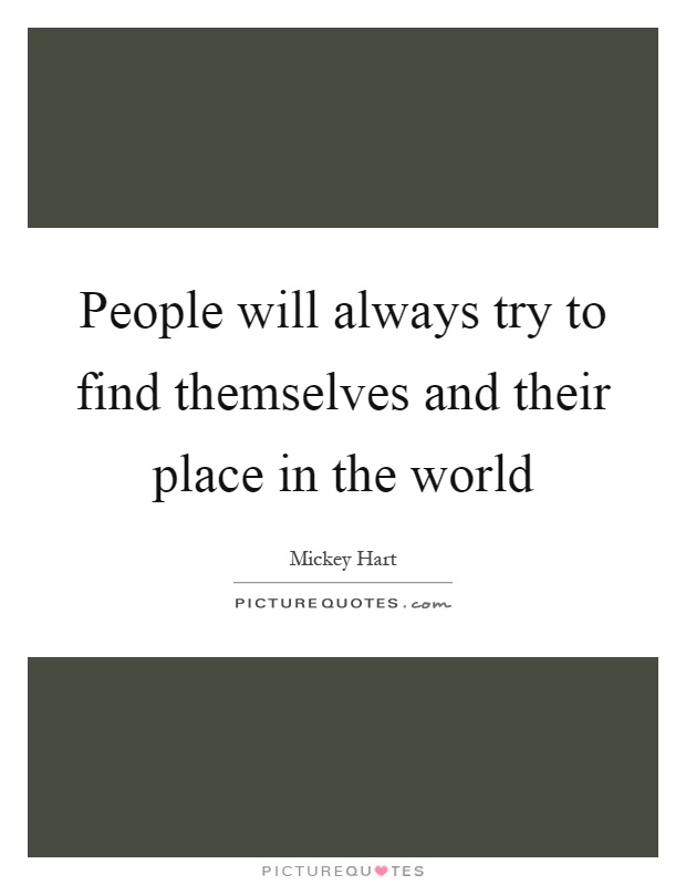 People will always try to find themselves and their place in the world Picture Quote #1