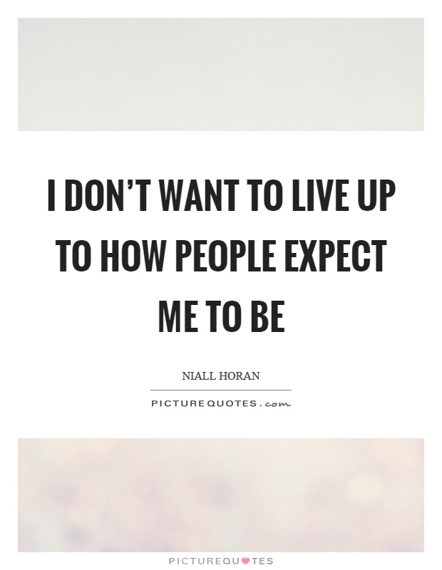 I don't want to live up to how people expect me to be Picture Quote #1