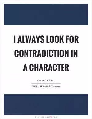 I always look for contradiction in a character Picture Quote #1