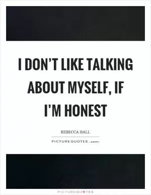 I don’t like talking about myself, if I’m honest Picture Quote #1