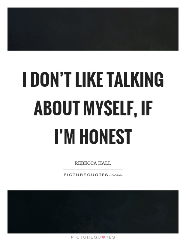 I don't like talking about myself, if I'm honest Picture Quote #1