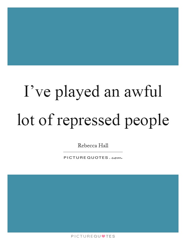 I've played an awful lot of repressed people Picture Quote #1