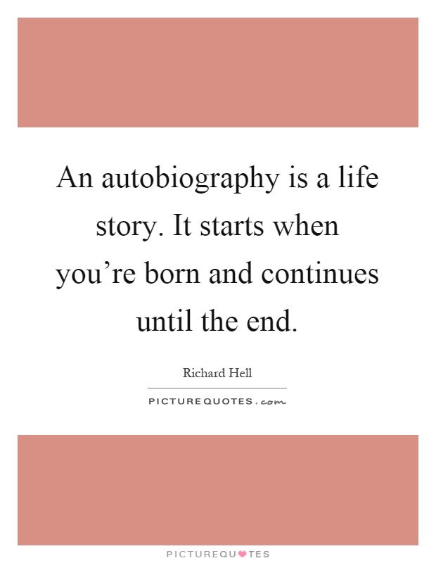 An autobiography is a life story. It starts when you're born and continues until the end Picture Quote #1