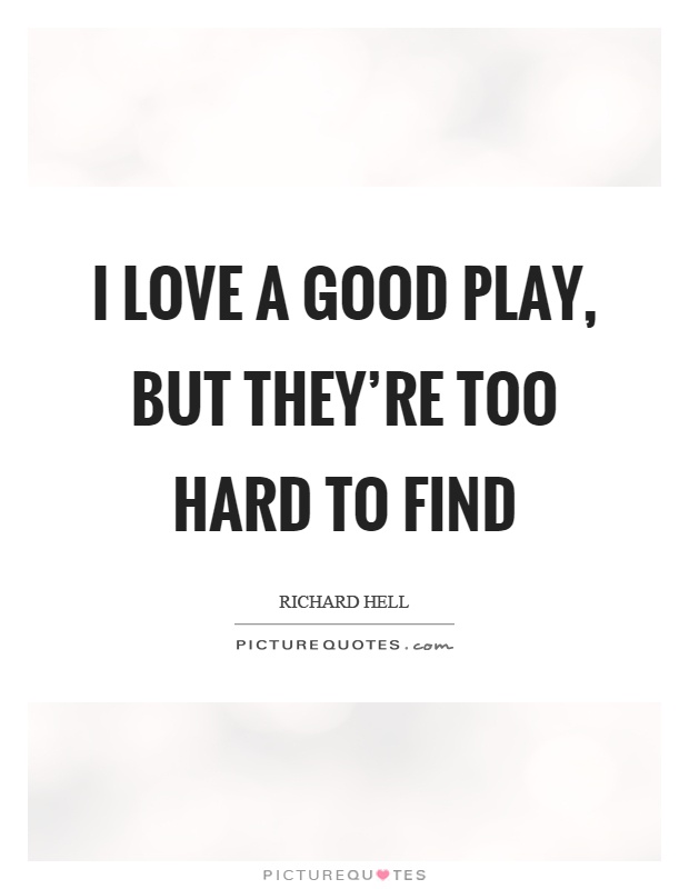 I love a good play, but they're too hard to find Picture Quote #1
