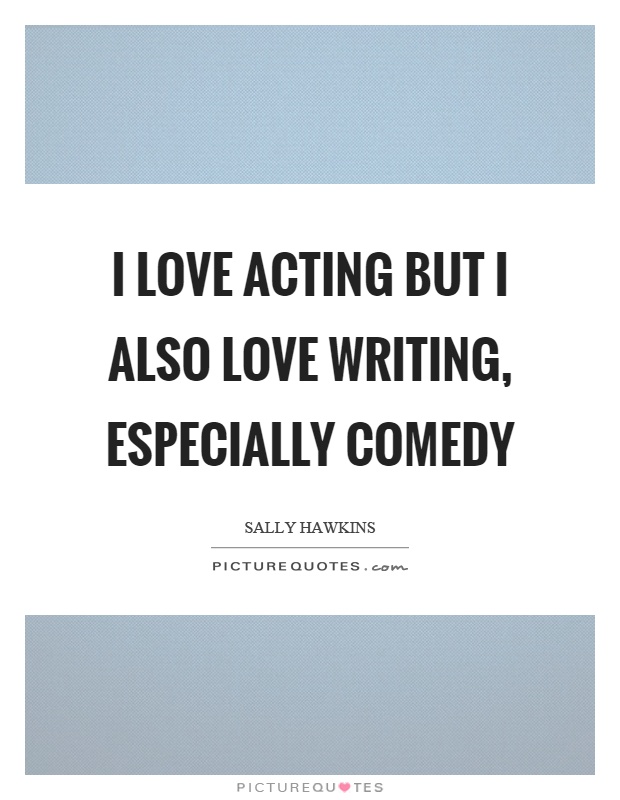 I love acting but I also love writing, especially comedy Picture Quote #1