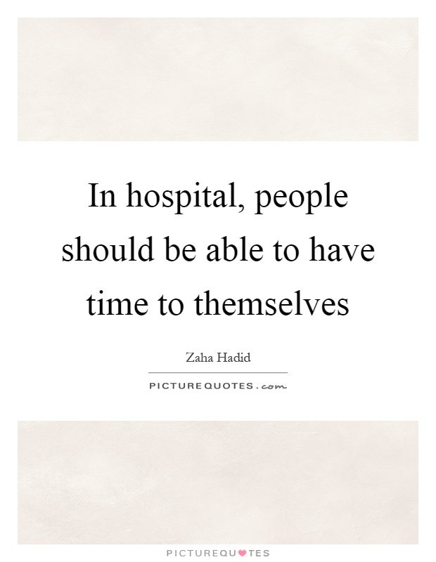 In hospital, people should be able to have time to themselves Picture Quote #1