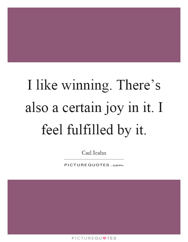 I like winning. There's also a certain joy in it. I feel fulfilled by it Picture Quote #1