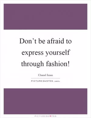 Don’t be afraid to express yourself through fashion! Picture Quote #1