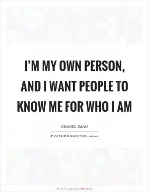 I’m my own person, and I want people to know me for who I am Picture Quote #1