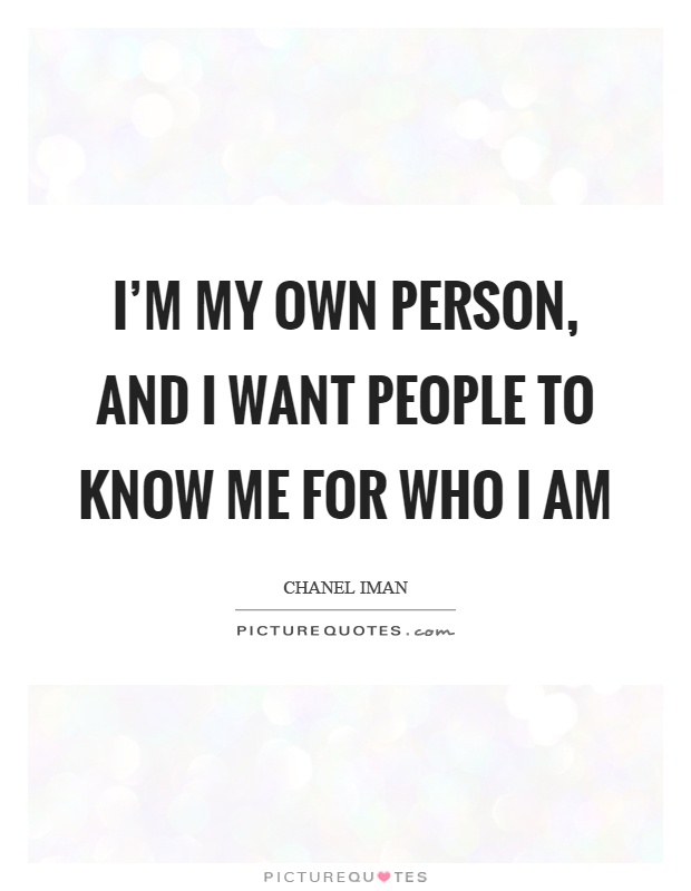 I'm my own person, and I want people to know me for who I am Picture Quote #1