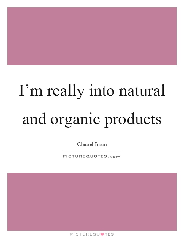 I'm really into natural and organic products Picture Quote #1