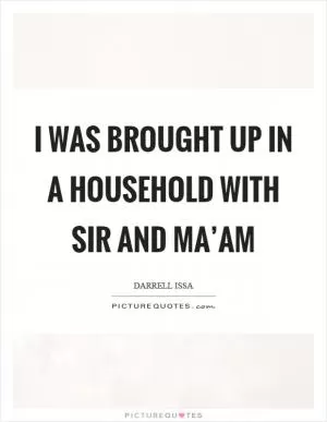 I was brought up in a household with sir and ma’am Picture Quote #1