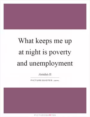What keeps me up at night is poverty and unemployment Picture Quote #1