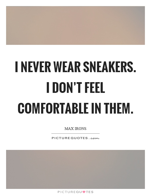 I never wear sneakers. I don't feel comfortable in them Picture Quote #1