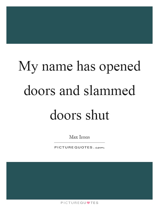 My name has opened doors and slammed doors shut Picture Quote #1