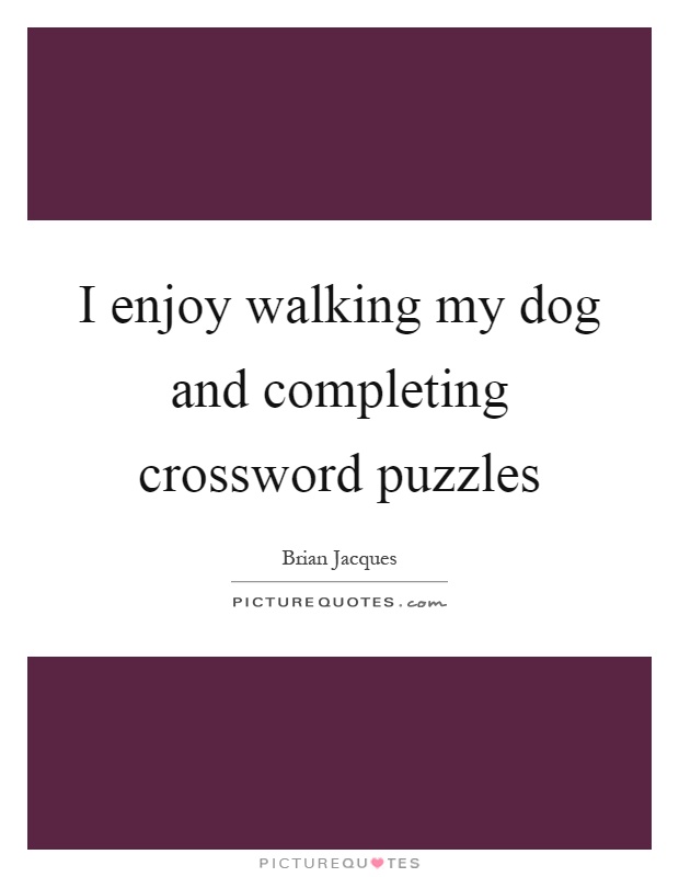 I enjoy walking my dog and completing crossword puzzles Picture Quote #1