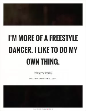 I’m more of a freestyle dancer. I like to do my own thing Picture Quote #1