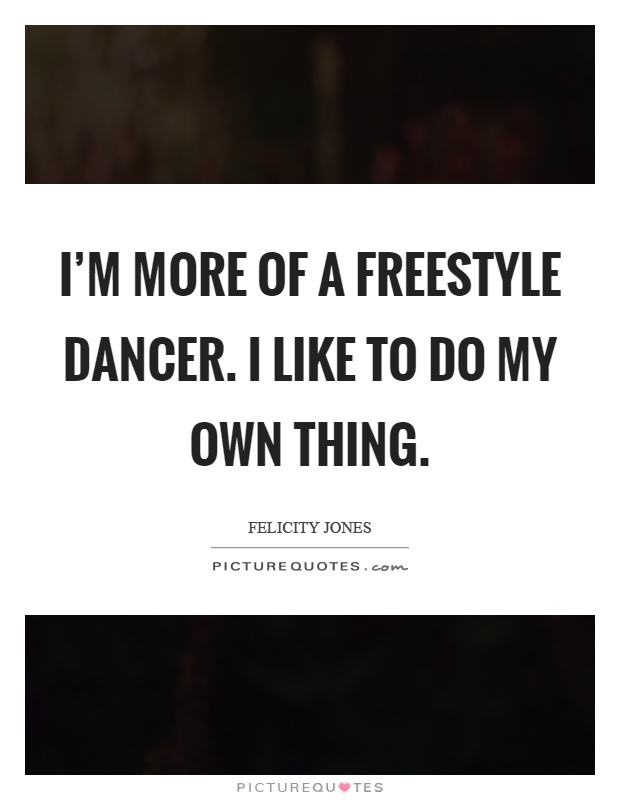 I'm more of a freestyle dancer. I like to do my own thing Picture Quote #1