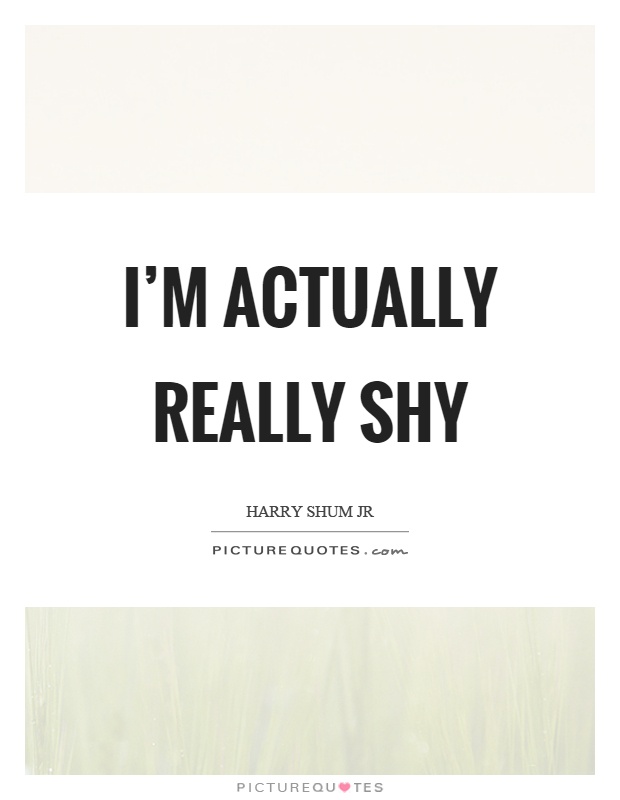 I'm actually really shy Picture Quote #1
