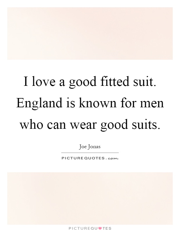 I love a good fitted suit. England is known for men who can wear good suits Picture Quote #1