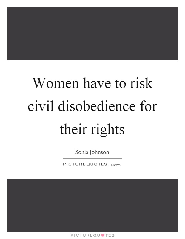 Women have to risk civil disobedience for their rights Picture Quote #1