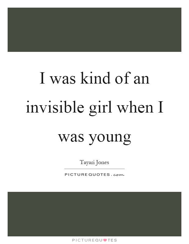 I was kind of an invisible girl when I was young Picture Quote #1