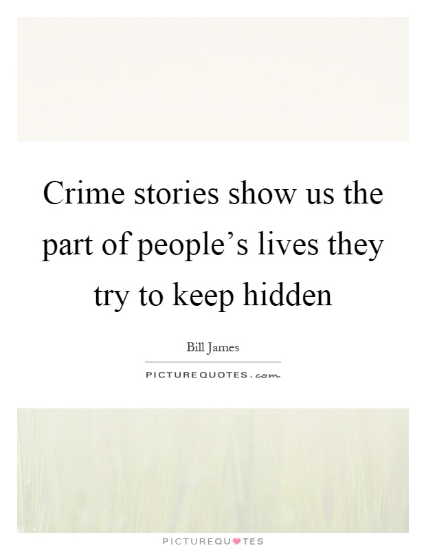 Crime stories show us the part of people's lives they try to keep hidden Picture Quote #1