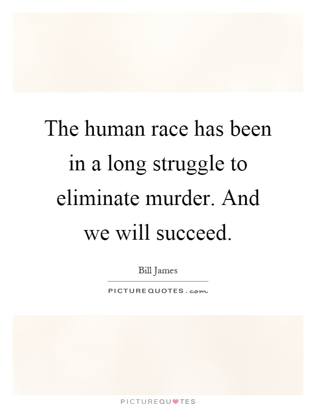 The human race has been in a long struggle to eliminate murder. And we will succeed Picture Quote #1