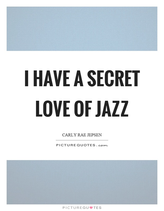 I have a secret love of jazz Picture Quote #1