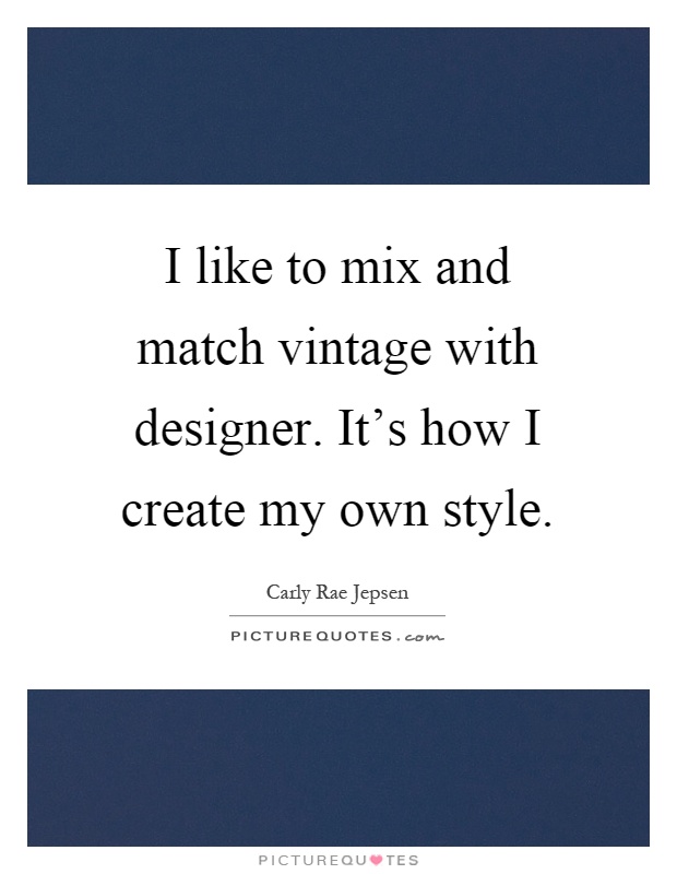 I like to mix and match vintage with designer. It's how I create my own style Picture Quote #1