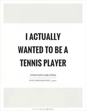 I actually wanted to be a tennis player Picture Quote #1