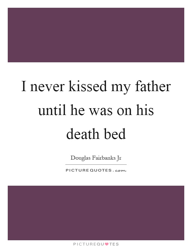 I never kissed my father until he was on his death bed Picture Quote #1