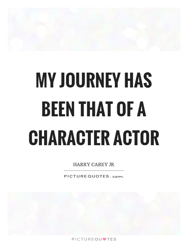 My journey has been that of a character actor Picture Quote #1