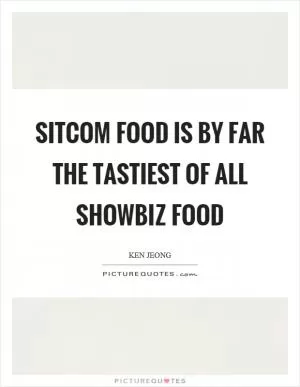 Sitcom food is by far the tastiest of all showbiz food Picture Quote #1