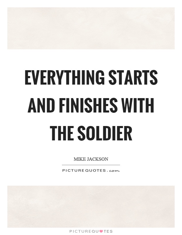 Everything starts and finishes with the soldier Picture Quote #1