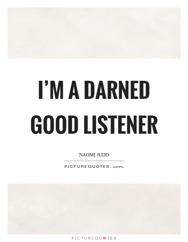 I'm a darned good listener Picture Quote #1