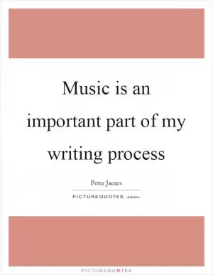 Music is an important part of my writing process Picture Quote #1