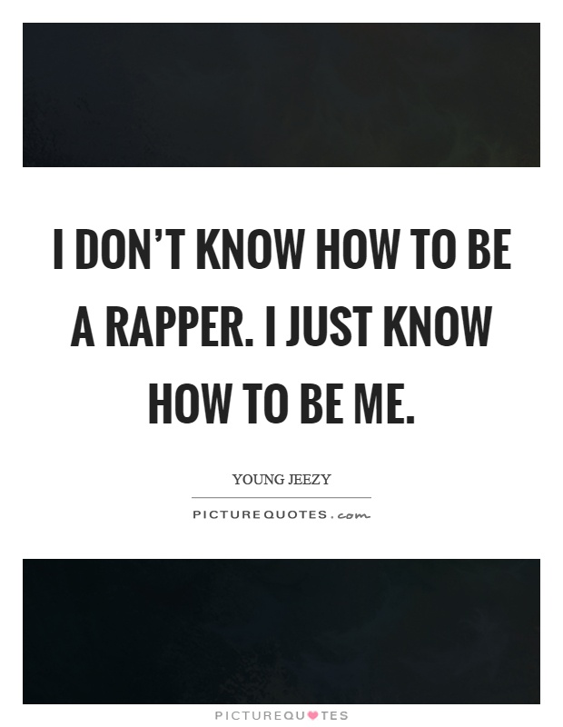 I don't know how to be a rapper. I just know how to be me Picture Quote #1