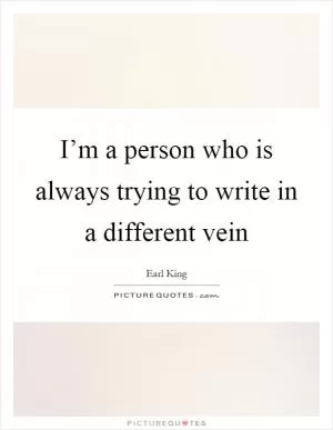 I’m a person who is always trying to write in a different vein Picture Quote #1