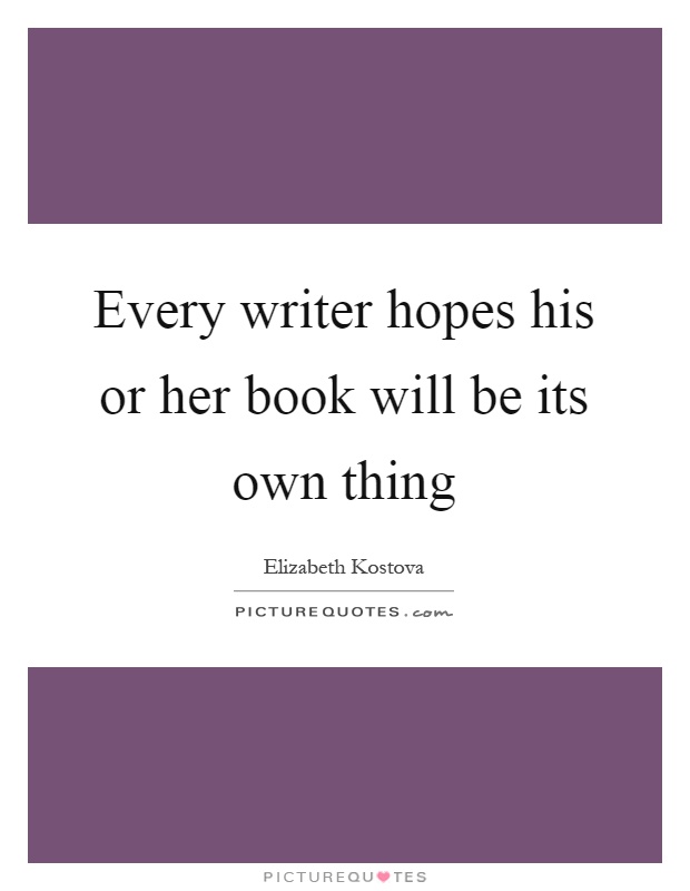 Every writer hopes his or her book will be its own thing Picture Quote #1