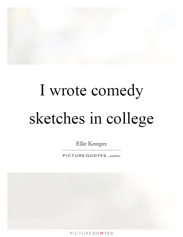 I wrote comedy sketches in college Picture Quote #1
