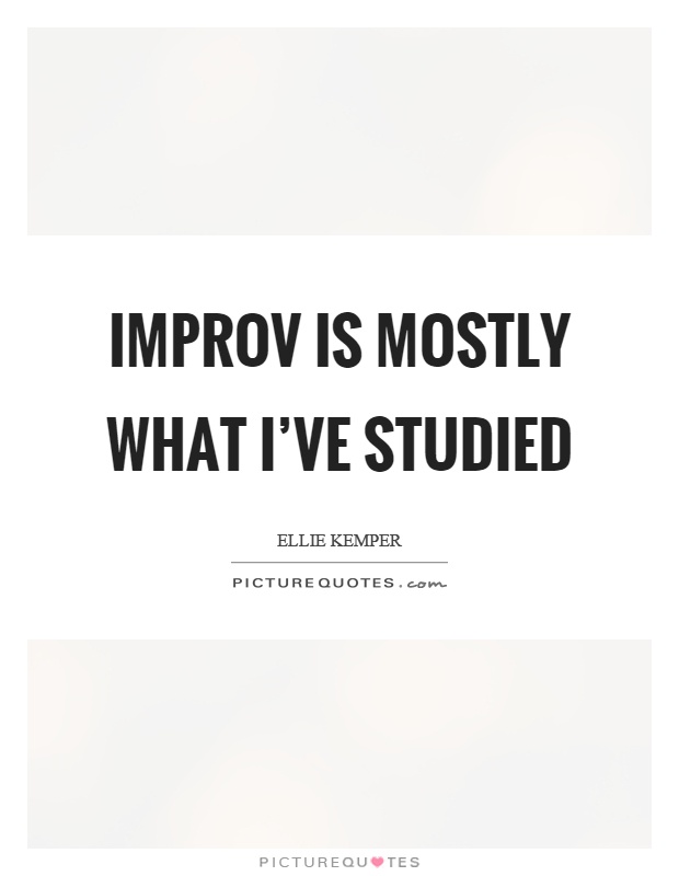 Improv is mostly what I've studied Picture Quote #1